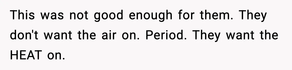 This was not good enough for them. They don't want the air on. Period. They want the HEAT on.
