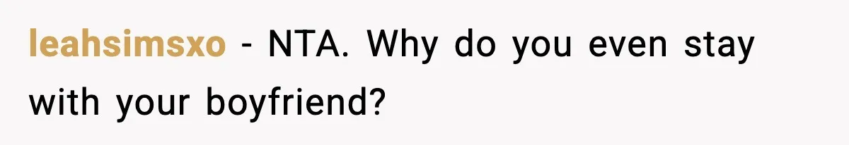 leahsimsxo − NTA. Why do you even stay with your boyfriend?