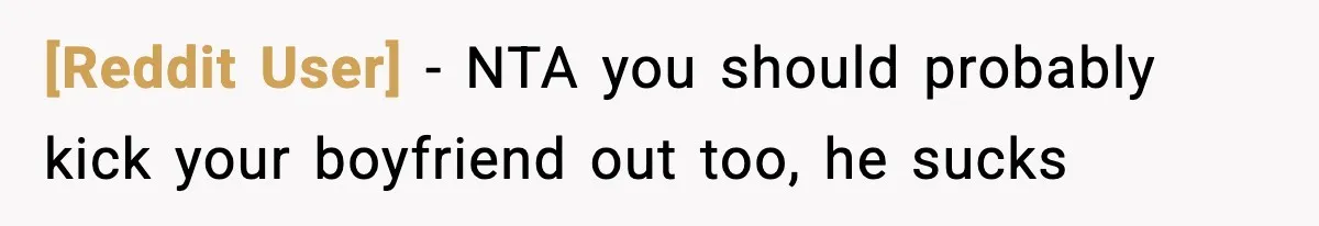 [Reddit User] − NTA you should probably kick your boyfriend out too, he sucks