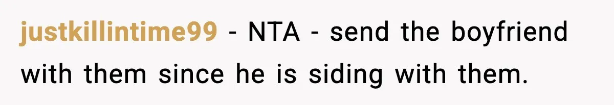 justkillintime99 − NTA - send the boyfriend with them since he is siding with them.