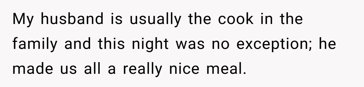 My husband is usually the cook in the family and this night was no exception; he made us all a really nice meal.