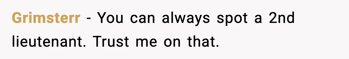 Grimsterr - You can always spot a 2nd lieutenant. Trust me on that.