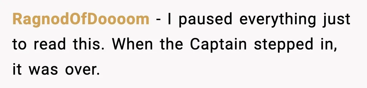 RagnodOfDoooom - I paused everything just to read this. When the Captain stepped in, it was over.