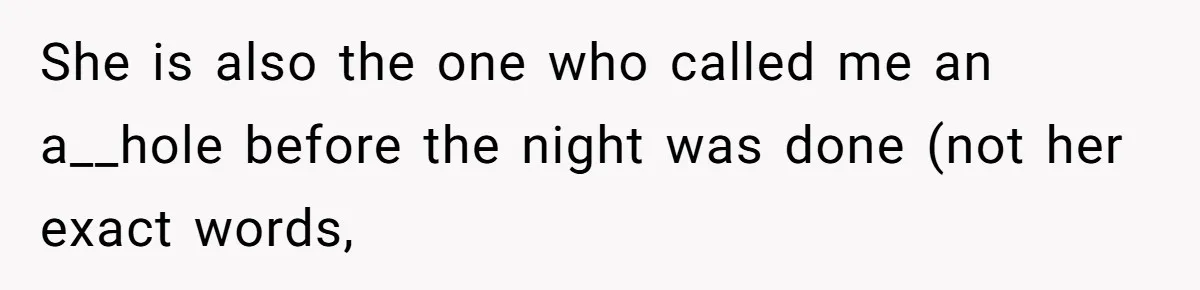 She is also the one who called me an a__hole before the night was done (not her exact words,