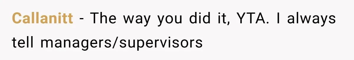 Callanitt − The way you did it, YTA. I always tell managers/supervisors