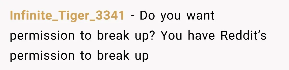 Infinite_Tiger_3341 − Do you want permission to break up? You have Reddit’s permission to break up