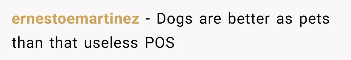 ernestoemartinez − Dogs are better as pets than that useless POS