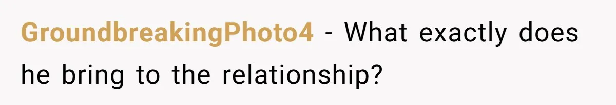 GroundbreakingPhoto4 − What exactly does he bring to the relationship?
