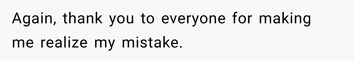 Again, thank you to everyone for making me realize my mistake.