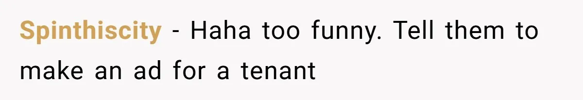 Spinthiscity − Haha too funny. Tell them to make an ad for a tenant