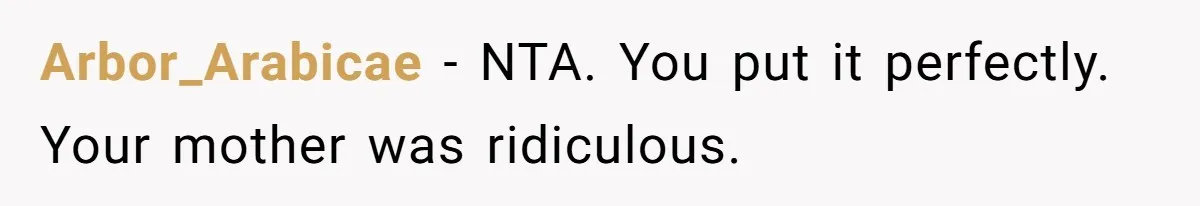 Arbor_Arabicae − NTA. You put it perfectly. Your mother was ridiculous.