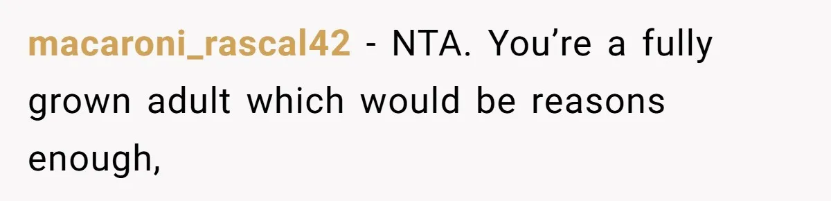 macaroni_rascal42 − NTA. You’re a fully grown adult which would be reasons enough,