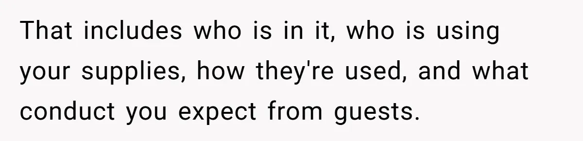 That includes who is in it, who is using your supplies, how they're used, and what conduct you expect from guests.