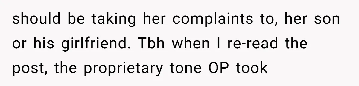should be taking her complaints to, her son or his girlfriend. Tbh when I re-read the post, the proprietary tone OP took