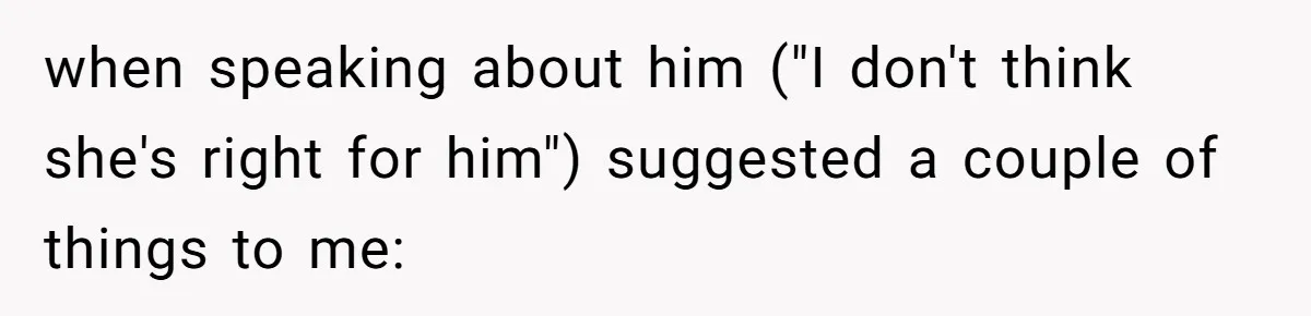 when speaking about him ("I don't think she's right for him") suggested a couple of things to me:
