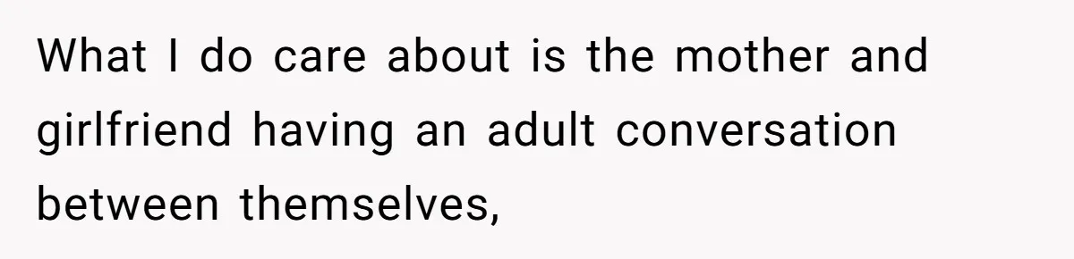 What I do care about is the mother and girlfriend having an adult conversation between themselves,
