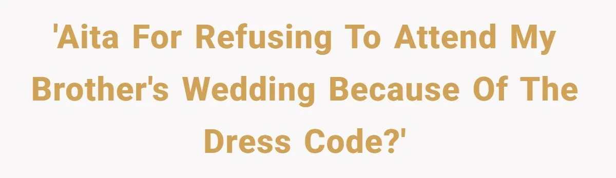 'AITA for refusing to attend my brother's wedding because of the dress code?'