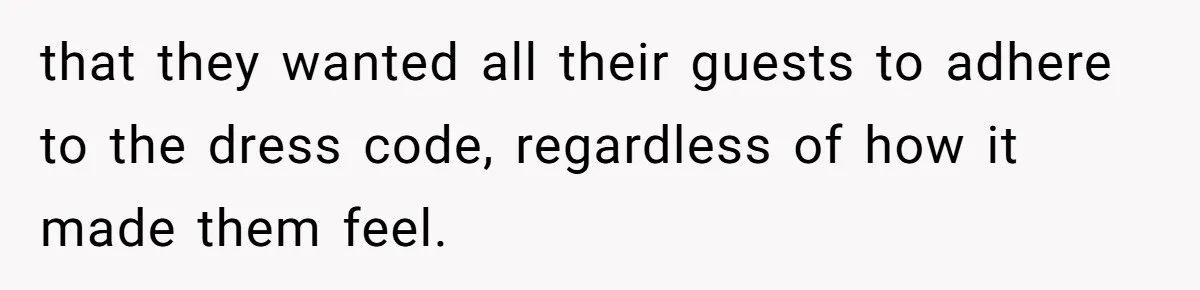that they wanted all their guests to adhere to the dress code, regardless of how it made them feel.
