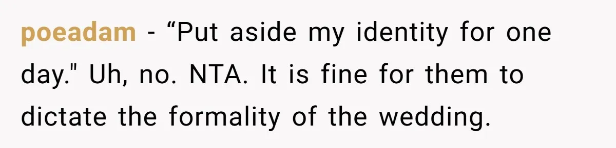 poeadam − “Put aside my identity for one day." Uh, no. NTA. It is fine for them to dictate the formality of the wedding.