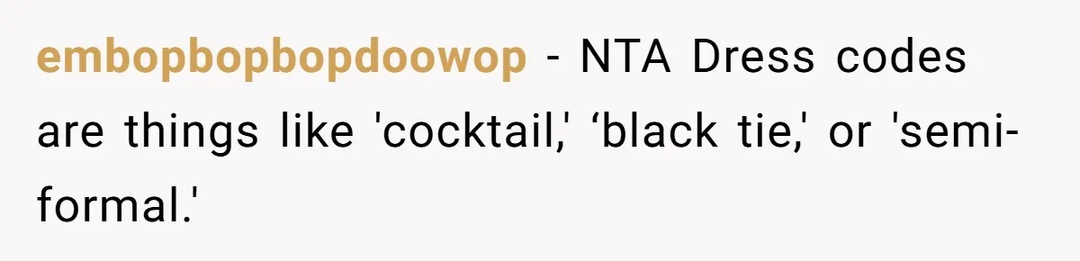 embopbopbopdoowop − NTA Dress codes are things like 'cocktail,' ‘black tie,' or 'semi-formal.'