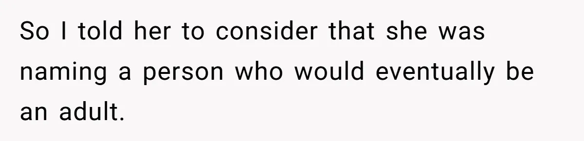 So I told her to consider that she was naming a person who would eventually be an adult.