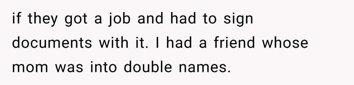 if they got a job and had to sign documents with it. I had a friend whose mom was into double names.