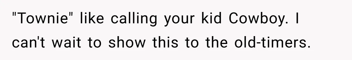 "Townie" like calling your kid Cowboy. I can't wait to show this to the old-timers.