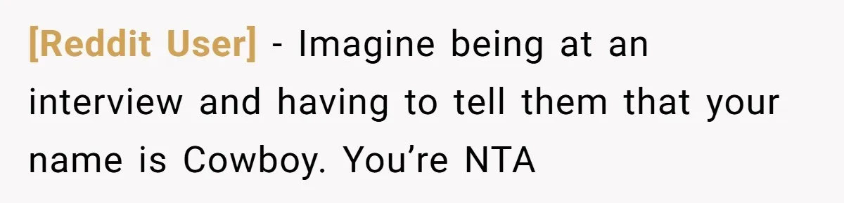 [Reddit User] − Imagine being at an interview and having to tell them that your name is Cowboy. You’re NTA