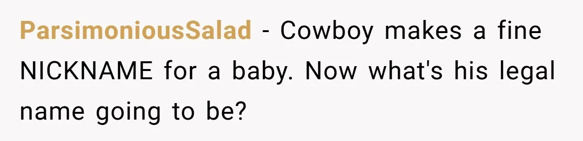 ParsimoniousSalad − Cowboy makes a fine NICKNAME for a baby. Now what's his legal name going to be?