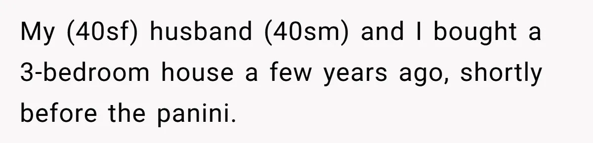 Family Can’t Agree Where Grandma Should Sleep, Son Refuses To Compromise My (40sf) husband (40sm) and I bought a 3-bedroom house a few years ago, shortly before the panini.