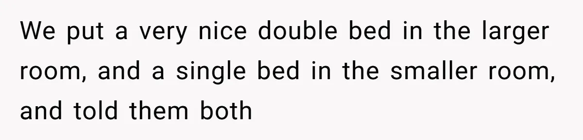 Family Can’t Agree Where Grandma Should Sleep, Son Refuses To Compromise We put a very nice double bed in the larger room, and a single bed in the smaller room, and told them both
