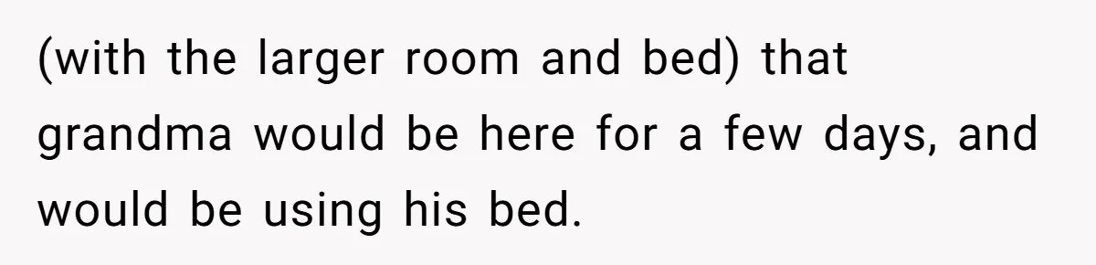 Family Can’t Agree Where Grandma Should Sleep, Son Refuses To Compromise (with the larger room and bed) that grandma would be here for a few days, and would be using his bed.