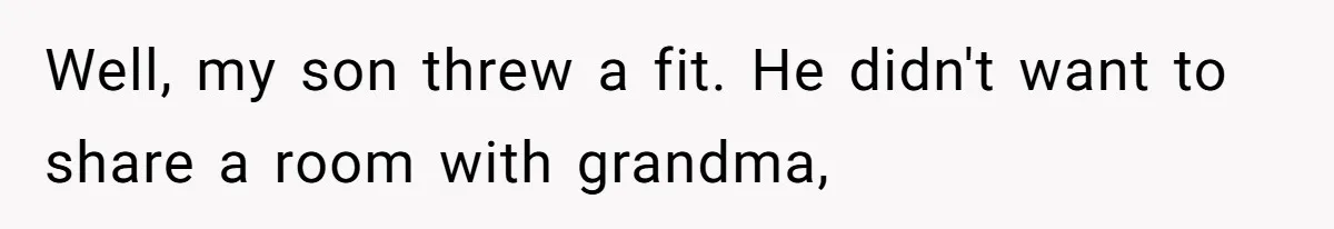 Family Can’t Agree Where Grandma Should Sleep, Son Refuses To Compromise Well, my son threw a fit. He didn't want to share a room with grandma,