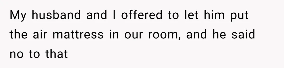 Family Can’t Agree Where Grandma Should Sleep, Son Refuses To Compromise My husband and I offered to let him put the air mattress in our room, and he said no to that