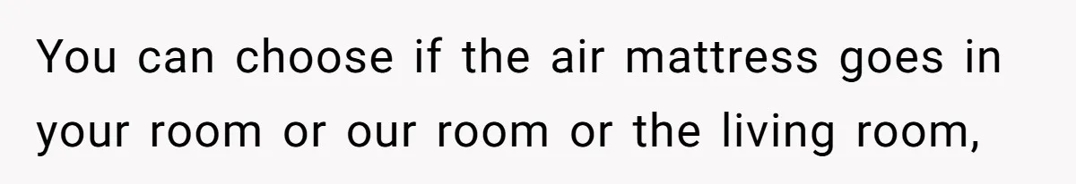 Family Can’t Agree Where Grandma Should Sleep, Son Refuses To Compromise You can choose if the air mattress goes in your room or our room or the living room,