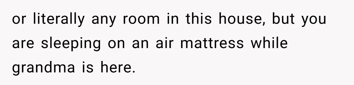 Family Can’t Agree Where Grandma Should Sleep, Son Refuses To Compromise or literally any room in this house, but you are sleeping on an air mattress while grandma is here.