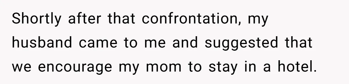 Family Can’t Agree Where Grandma Should Sleep, Son Refuses To Compromise Shortly after that confrontation, my husband came to me and suggested that we encourage my mom to stay in a hotel.