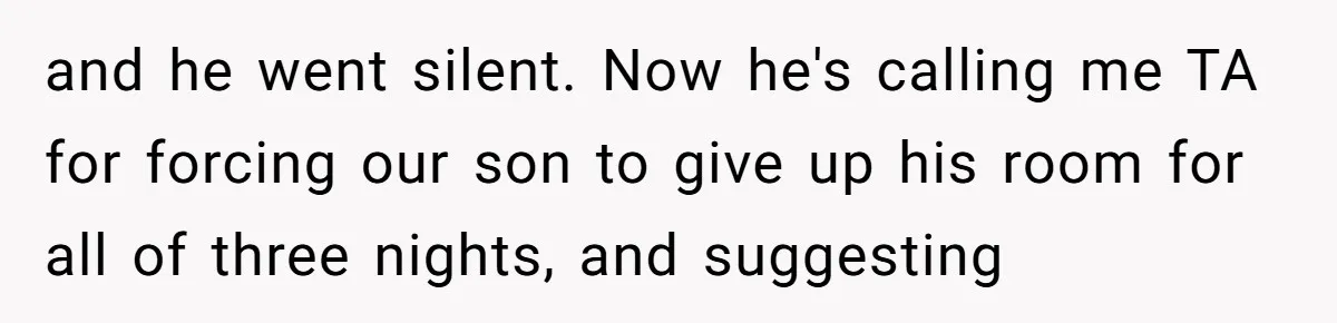 Family Can’t Agree Where Grandma Should Sleep, Son Refuses To Compromise and he went silent. Now he's calling me TA for forcing our son to give up his room for all of three nights, and suggesting