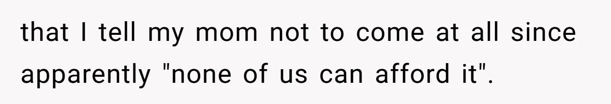 Family Can’t Agree Where Grandma Should Sleep, Son Refuses To Compromise that I tell my mom not to come at all since apparently "none of us can afford it".