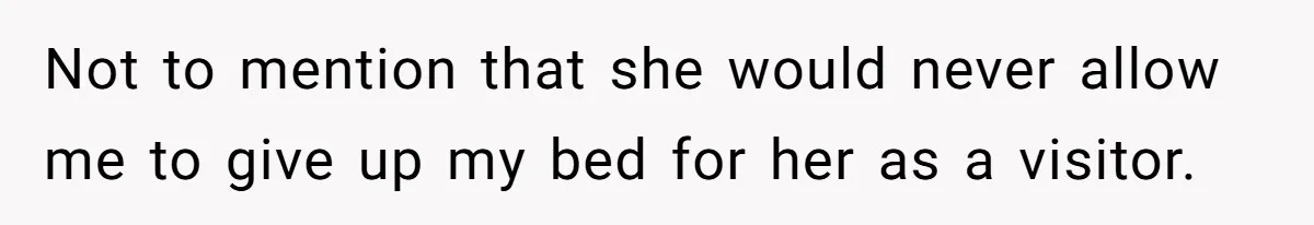 Family Can’t Agree Where Grandma Should Sleep, Son Refuses To Compromise Not to mention that she would never allow me to give up my bed for her as a visitor.