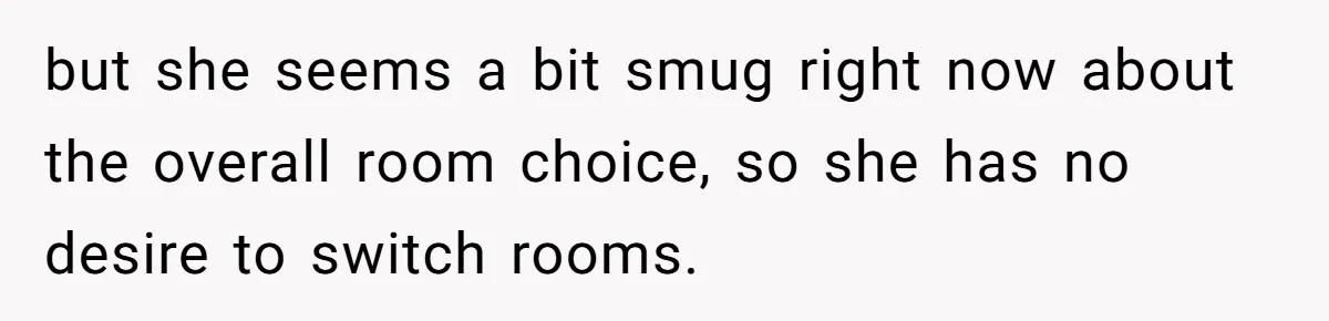 Family Can’t Agree Where Grandma Should Sleep, Son Refuses To Compromise but she seems a bit smug right now about the overall room choice, so she has no desire to switch rooms.