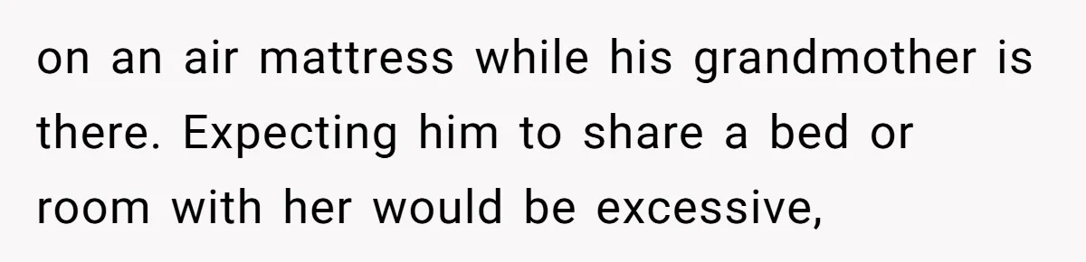 Family Can’t Agree Where Grandma Should Sleep, Son Refuses To Compromise on an air mattress while his grandmother is there. Expecting him to share a bed or room with her would be excessive,