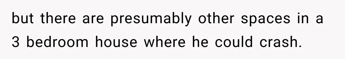 Family Can’t Agree Where Grandma Should Sleep, Son Refuses To Compromise but there are presumably other spaces in a 3 bedroom house where he could crash.