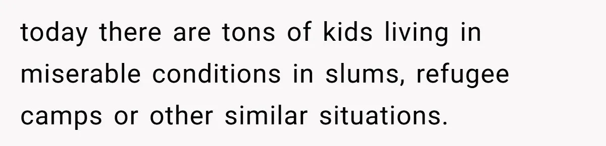 Family Can’t Agree Where Grandma Should Sleep, Son Refuses To Compromise today there are tons of kids living in miserable conditions in slums, refugee camps or other similar situations.