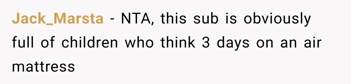 Family Can’t Agree Where Grandma Should Sleep, Son Refuses To Compromise Jack_Marsta − NTA, this sub is obviously full of children who think 3 days on an air mattress