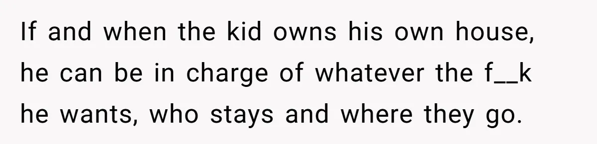 Family Can’t Agree Where Grandma Should Sleep, Son Refuses To Compromise If and when the kid owns his own house, he can be in charge of whatever the f__k he wants, who stays and where they go.