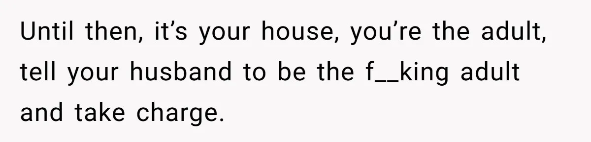 Family Can’t Agree Where Grandma Should Sleep, Son Refuses To Compromise Until then, it’s your house, you’re the adult, tell your husband to be the f__king adult and take charge.