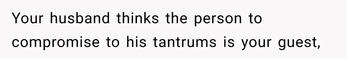 Family Can’t Agree Where Grandma Should Sleep, Son Refuses To Compromise Your husband thinks the person to compromise to his tantrums is your guest,