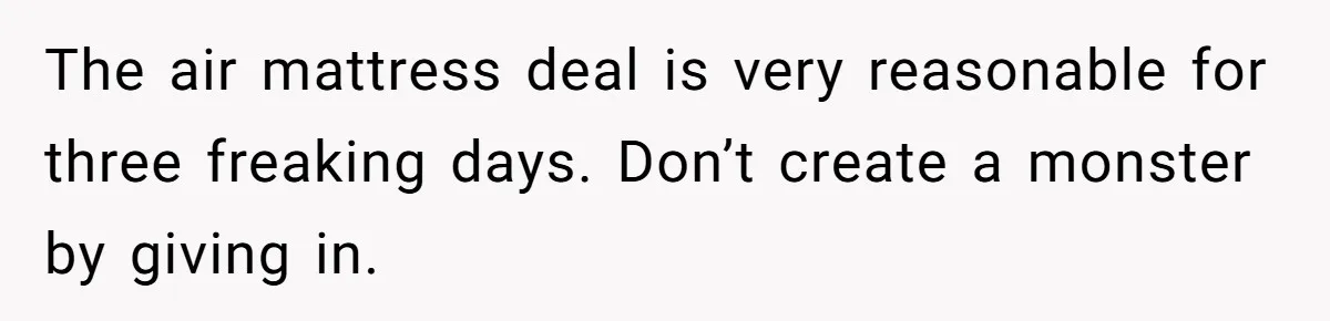 Family Can’t Agree Where Grandma Should Sleep, Son Refuses To Compromise The air mattress deal is very reasonable for three freaking days. Don’t create a monster by giving in.