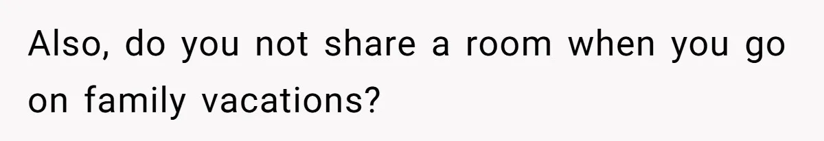 Family Can’t Agree Where Grandma Should Sleep, Son Refuses To Compromise Also, do you not share a room when you go on family vacations?
